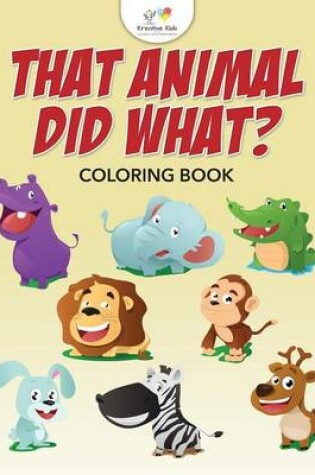 Cover of That Animal Did What? Coloring Book