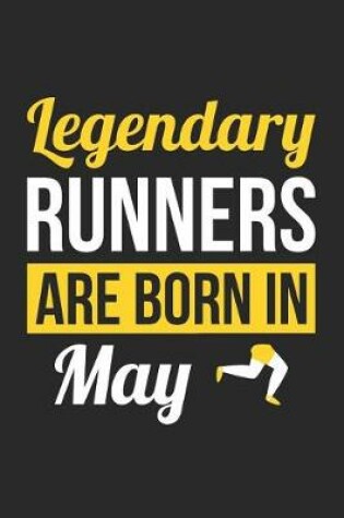 Cover of Running Notebook - Legendary Runners Are Born In May Journal - Birthday Gift for Runner Diary