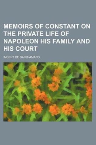 Cover of Memoirs of Constant on the Private Life of Napoleon His Family and His Court