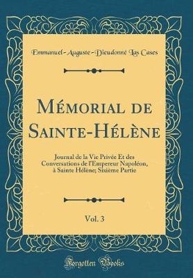 Book cover for Mémorial de Sainte-Hélène, Vol. 3: Journal de la Vie Privée Et des Conversations de l'Empereur Napoléon, à Sainte Hélène; Sixième Partie (Classic Reprint)