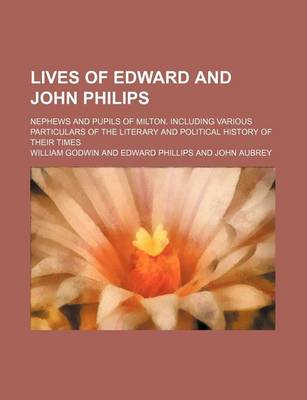 Book cover for Lives of Edward and John Philips; Nephews and Pupils of Milton. Including Various Particulars of the Literary and Political History of Their Times