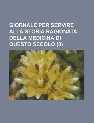 Book cover for Giornale Per Servire Alla Storia Ragionata Della Medicina Di Questo Secolo (8)