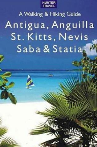 Cover of Antigua, Anguilla, St. Kitts, Nevis, Saba & Statia - A Walking & Hiking Guide