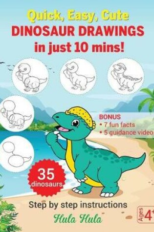 Cover of Quick, Easy, Cute Dinosaur Drawings in Just 10 Mins, Step by Step Instructions, 35 Dinosaurs, Bonus 7 Fun Facts & 5 Guidance Videos