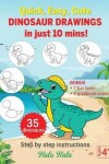 Book cover for Quick, Easy, Cute Dinosaur Drawings in Just 10 Mins, Step by Step Instructions, 35 Dinosaurs, Bonus 7 Fun Facts & 5 Guidance Videos