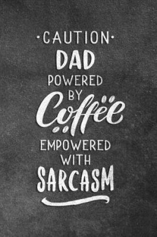 Cover of Caution Dad Powered By Coffee Empowered With Sarcasm