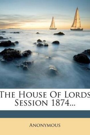 Cover of The House of Lords Session 1874...