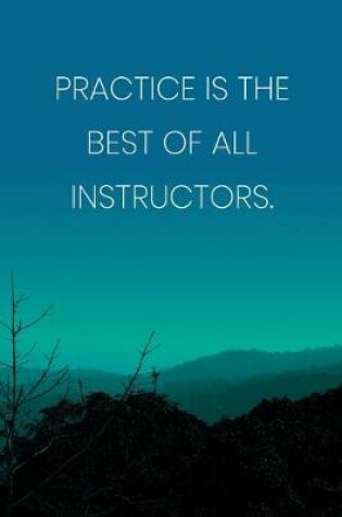 Cover of Inspirational Quote Notebook - 'Practice Is The Best Of All Instructors.' - Inspirational Journal to Write in - Inspirational Quote Diary