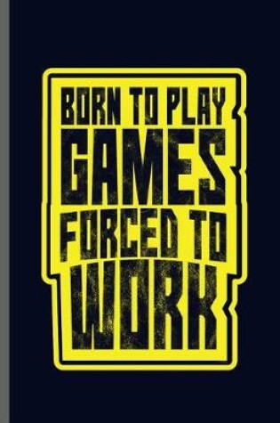 Cover of Born to play games forced to work