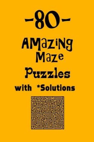 Cover of 80 Amazing Maze Puzzles with Solutions