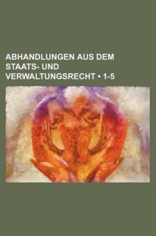 Cover of Abhandlungen Aus Dem Staats- Und Verwaltungsrecht (1-5)