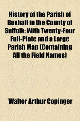 Book cover for History of the Parish of Buxhall in the County of Suffolk; With Twenty-Four Full-Plate and a Large Parish Map (Containing All the Field Names)