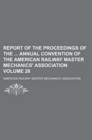 Cover of Report of the Proceedings of the Annual Convention of the American Railway Master Mechanics' Association Volume 28