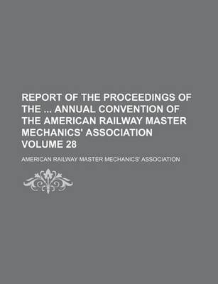 Book cover for Report of the Proceedings of the Annual Convention of the American Railway Master Mechanics' Association Volume 28