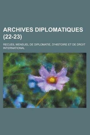 Cover of Archives Diplomatiques (22-23); Recueil Mensuel de Diplomatie, D'Histoire Et de Droit International