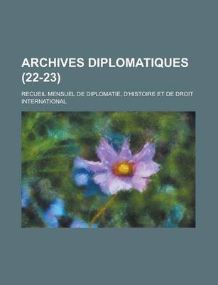 Book cover for Archives Diplomatiques (22-23); Recueil Mensuel de Diplomatie, D'Histoire Et de Droit International