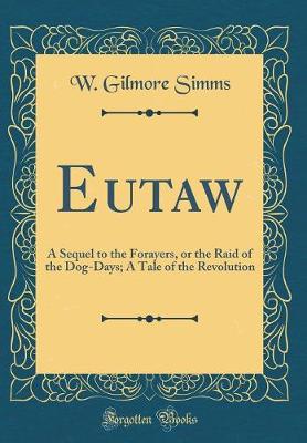 Book cover for Eutaw: A Sequel to the Forayers, or the Raid of the Dog-Days; A Tale of the Revolution (Classic Reprint)