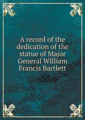 Book cover for A record of the dedication of the statue of Major General William Francis Bartlett