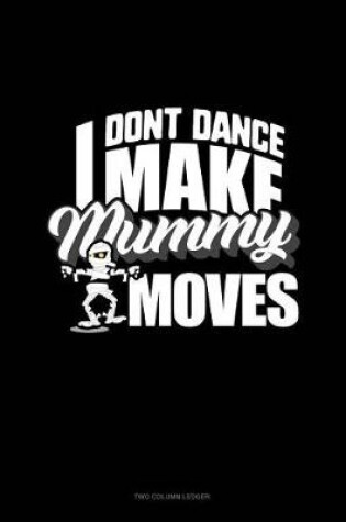 Cover of I Don't Dance I Make Mummy Moves