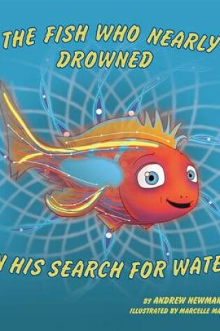 Cover of The Fish Who Nearly Drowned in His Search for Water