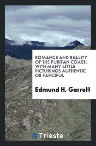 Cover of Romance and Reality of the Puritan Coast; With Many Little Picturings Authentic or Fanciful