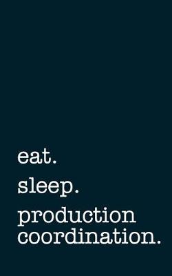 Book cover for eat. sleep. production coordination. - Lined Notebook