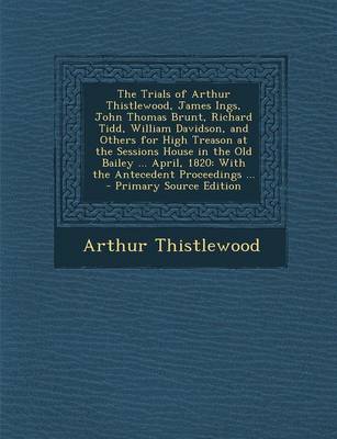 Book cover for The Trials of Arthur Thistlewood, James Ings, John Thomas Brunt, Richard Tidd, William Davidson, and Others for High Treason at the Sessions House in