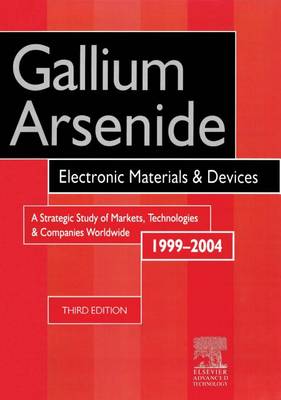 Book cover for Gallium Arsenide, Electronics Materials and Devices. a Strategic Study of Markets, Technologies and Companies Worldwide 1999-2004