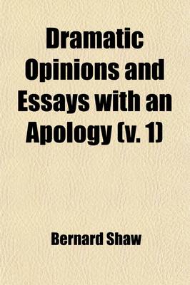 Book cover for Dramatic Opinions and Essays with an Apology (Volume 1); Containing as Well a Word on the Dramatic Opinion and Essays of Bernard Shaw