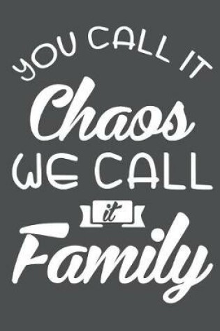 Cover of You Call It Chaos We Call It Family