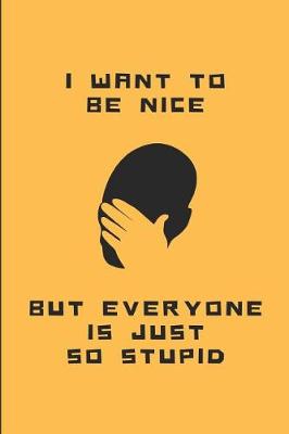 Book cover for I Want to Be Nice But Everyone Is Just So Stupid