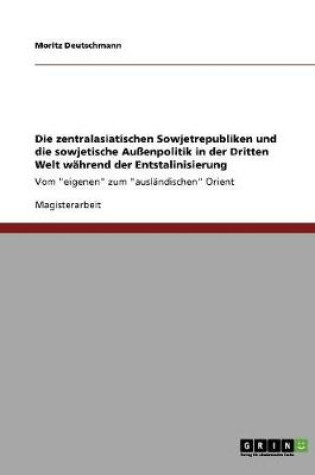 Cover of Die zentralasiatischen Sowjetrepubliken und die sowjetische Aussenpolitik in der Dritten Welt wahrend der Entstalinisierung