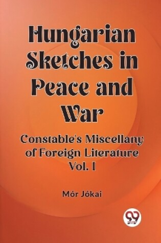 Cover of Hungarian Sketches in Peace and War Constable's Miscellany of Foreign Literature Vol. I