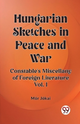 Book cover for Hungarian Sketches in Peace and War Constable's Miscellany of Foreign Literature Vol. I