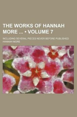 Cover of The Works of Hannah More (Volume 7); Including Several Pieces Never Before Published