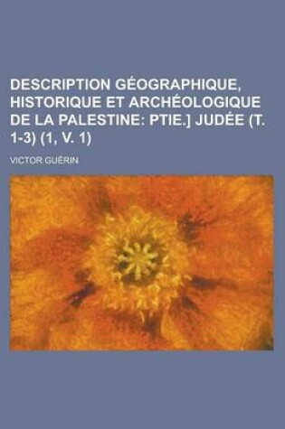 Cover of Description Geographique, Historique Et Archeologique de La Palestine (1, V. 1); Ptie.] Judee (T. 1-3)