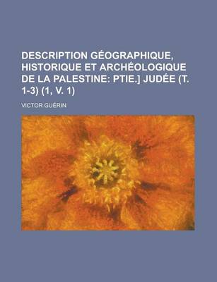 Book cover for Description Geographique, Historique Et Archeologique de La Palestine (1, V. 1); Ptie.] Judee (T. 1-3)