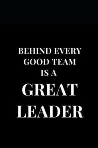 Cover of Behind Every Good Team Is A Great Leader