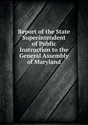 Book cover for Report of the State Superintendent of Public Instruction to the General Assembly of Maryland