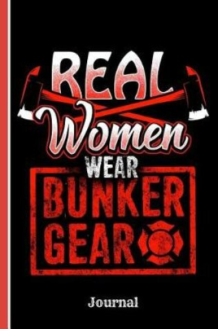 Cover of Firefighters Real Women Wear Bunker Gear Journal