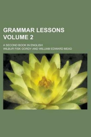 Cover of Grammar Lessons; A Second Book in English Volume 2