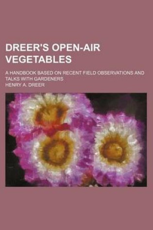Cover of Dreer's Open-Air Vegetables; A Handbook Based on Recent Field Observations and Talks with Gardeners