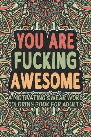 Cover of You Are Fucking Awesome A Motivating Swear Word Coloring Book for Adults