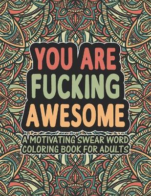 Book cover for You Are Fucking Awesome A Motivating Swear Word Coloring Book for Adults