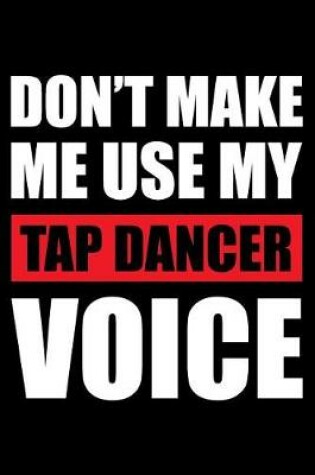 Cover of Don't Make Me Use My Tap Dancer Voice