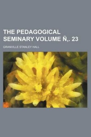 Cover of The Pedagogical Seminary Volume N . 23