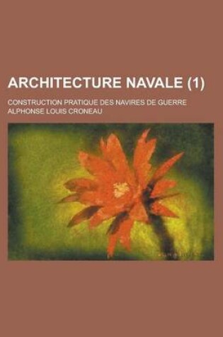 Cover of Architecture Navale; Construction Pratique Des Navires de Guerre (1 )