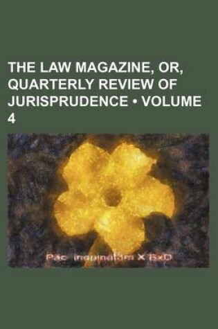 Cover of The Law Magazine, Or, Quarterly Review of Jurisprudence (Volume 4)