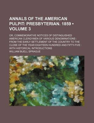 Book cover for Annals of the American Pulpit (Volume 3); Presbyterian. 1859. Or, Commemorative Notices of Distinguished American Clergymen of Various Denominations from the Early Settlement of the Country to the Close of the Year Eighteen Hundred and Fifty-Five with Hist