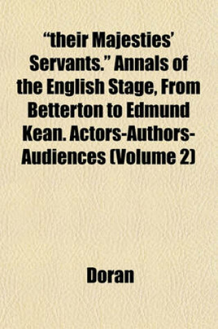 Cover of "Their Majesties' Servants." Annals of the English Stage, from Betterton to Edmund Kean. Actors-Authors-Audiences (Volume 2)